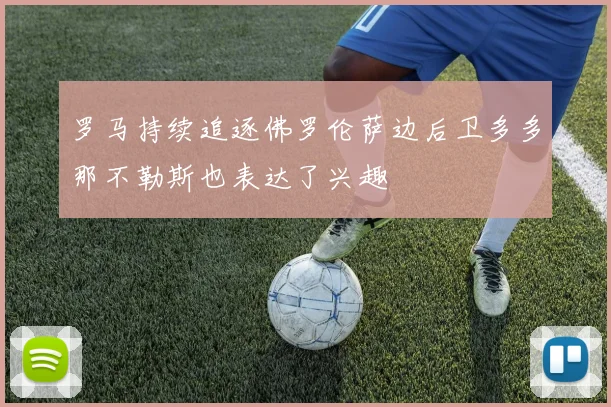 罗马持续追逐佛罗伦萨边后卫多多那不勒斯也表达了兴趣